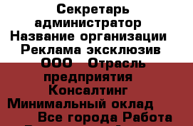 Секретарь-администратор › Название организации ­ Реклама-эксклюзив, ООО › Отрасль предприятия ­ Консалтинг › Минимальный оклад ­ 30 000 - Все города Работа » Вакансии   . Адыгея респ.,Адыгейск г.